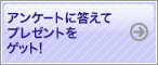 アンケートに答えてプレゼントをゲット！