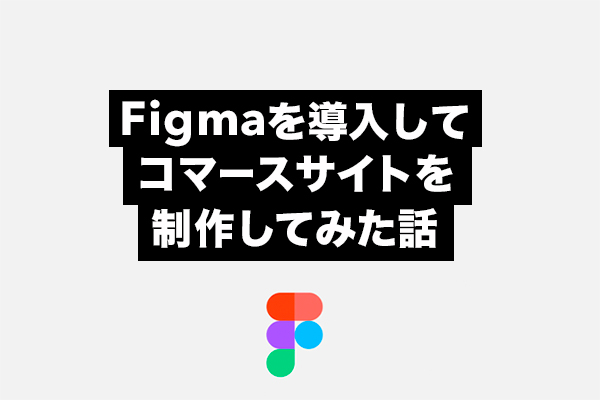 Figmaを導入してコマースサイトを制作してみた話
