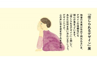 東京ミッドタウン・デザインハブ5周年記念/第33回企画展「信じられるデザイン」展