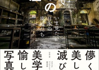 その場にいるかのような臨場感を「美しい日本の廃墟 いま見たい日本の廃墟たち」