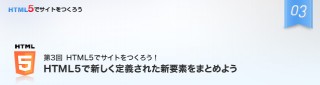 ゼロからはじめるHTML5でのサイト制作／第3回　HTML5で新しく定義された新要素をまとめよう