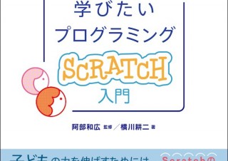子どもの力を伸ばすため、きちんと知っておきたい「おとなも学びたいプログラミング Scratch入門」発売
