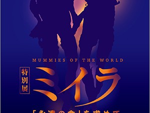 国立科学博物館『特別展ミイラ～「永遠の命」を求めて』【美術館・博物館／冬の展覧会情報 2019・2020】