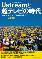 「Ustreamと超テレビの時代　－ユーザーライブ中継の威力－」