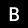 B