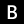 B