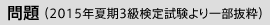 問題（2015年夏期3級検定試験より一部抜粋）