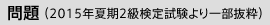 問題（2015年夏期2級検定試験より一部抜粋）