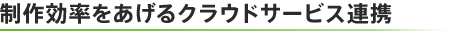制作効率をあげるクラウドサービス連携