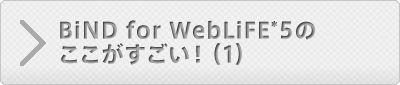 BiND for WebLiFE*5のここがすごい！（1）