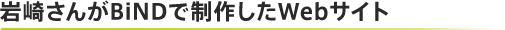 岩崎さんがBiNDで制作したWebサイト