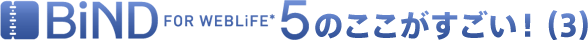 BiND for WebLiFE*5のここがすごい！（3）