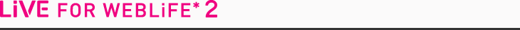 LiVE for WebLiFE* 2