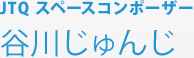 JTQ スペースコンポーザー 谷川じゅんじ